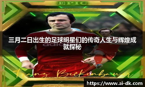 三月二日出生的足球明星们的传奇人生与辉煌成就探秘